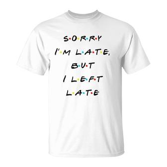 Sorry I'm Late But I Left Late Funny T-Shirt | Mazezy