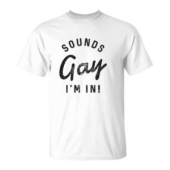 Sounds Gay Im In Funny T-Shirt | Mazezy