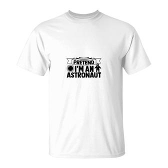 Space Astronaut Pretend Im An Astronaut T-shirt - Thegiftio