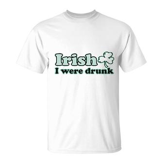 St Patricks Day I Were Drunk T-Shirt | Mazezy