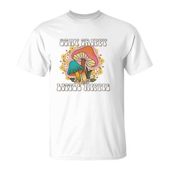 Stay Trippy Little Hippie Mushrooms Hippie Lovers Gift T-Shirt | Mazezy