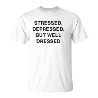 Stressed Depressed Well Dressed Sarcasm Gift Funny Saying T-Shirt | Mazezy