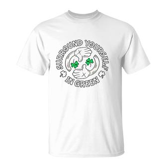 Surround Yourself In Green St Patrick's Day T-Shirt | Mazezy