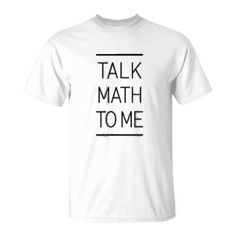 Talk Math To Me Funny Math Nerd T-Shirt | Mazezy