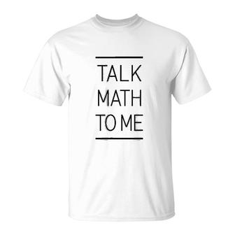 Talk Math To Me Funny Math Nerd T-Shirt | Mazezy