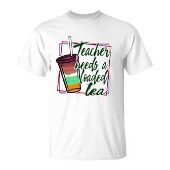 Teacher Needs A Loaded Tea T-Shirt | Mazezy