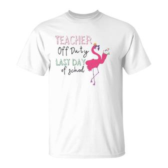 Teacher Off Duty Last Day Of School Teacher Flamingo Summer T-Shirt | Mazezy