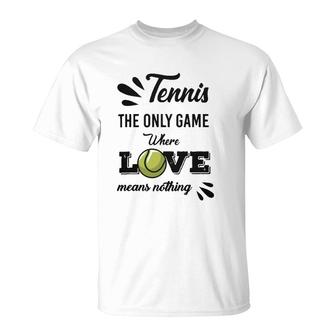 Tennis Player The Only Game Where Love Means Nothing T-Shirt | Mazezy