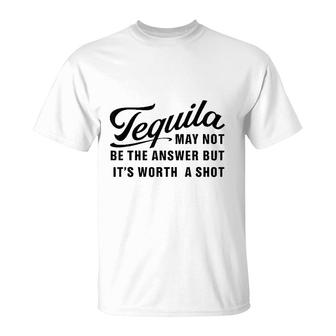 Tequila May Not Be The Answer T-Shirt | Mazezy
