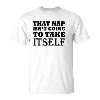 That Nap Isn't Going To Take Itself Funny Weekend Sleepsh T-Shirt | Mazezy