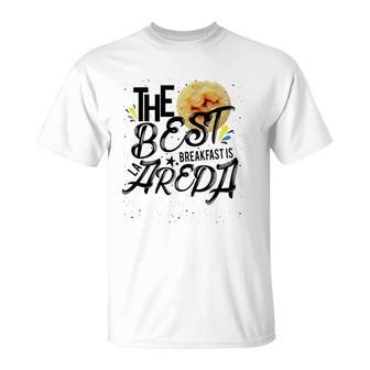 The Best Breakfast Is The Arepa Arepa Venezuelan Cuisine T-Shirt | Mazezy