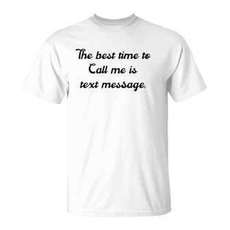 The Best Time To Call Me Is Text Message T-Shirt | Mazezy UK