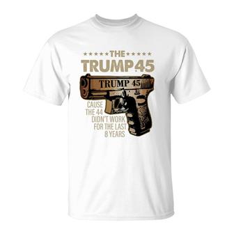 The Trump 45 Cause The 44 Didn’t Work For The Last 8 Years Shirt T-Shirt - Thegiftio UK