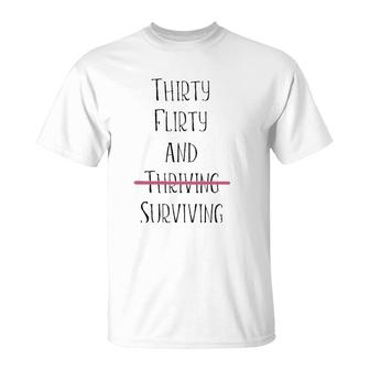 Thirty Flirty And Thriving I Mean Surviving T-Shirt | Mazezy