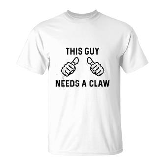 This Guy Needs A Claw T-Shirt | Mazezy
