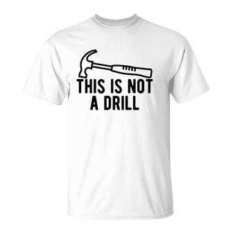 This Is Not A Drill Funny Dad Joke Woodworking Construction T-Shirt | Mazezy
