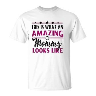 This Is What An Amazing Mommy Looks Like - Mother's Day Gift T-Shirt | Mazezy