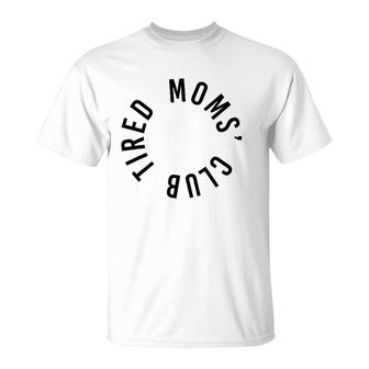 Tired Moms' Club New Parents New Mom Sleep Funny Mother's Day T-Shirt