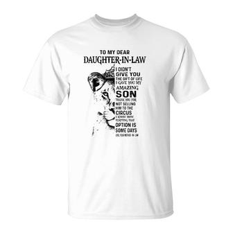 To My Dear Daughter In Law I Didn't Give You The Gift Of Life I Gave You My Amazing Son Love Your Mother In Law Lioness Version T-Shirt | Mazezy