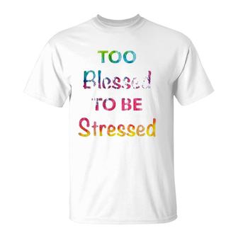 Too Blessed To Be Stressed Tie Dye Font Fun Gift T-Shirt | Mazezy
