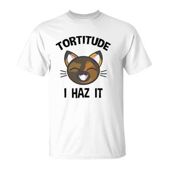 Tortitude I Haz It Funny Tortie Lover T-Shirt | Mazezy
