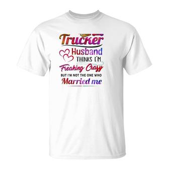 Trucker Truck Driver Couple Hearts My Trucker Husband Thinks I'm Freaking Crazy T-Shirt | Mazezy