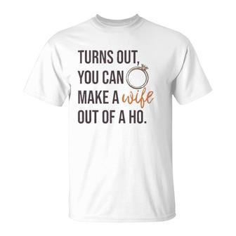 Turns Out You Can Make A Wife Out Of A Ho Bride Wedding Ring T-Shirt | Mazezy