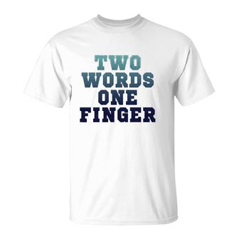 Two Words One Finger T T-Shirt | Mazezy