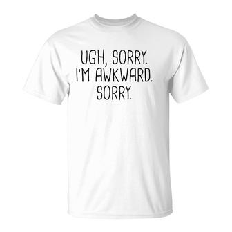 Ugh Sorry I'm Awkward Sorry Funny Saying Meme Quote Gift T-Shirt | Mazezy