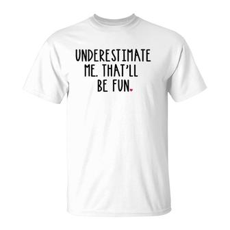 Underestimate Me That'll Be Fun Girl Gift Statement T-Shirt | Mazezy DE