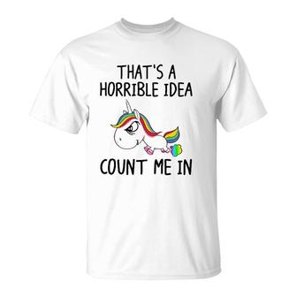 Unicorn Lover That's A Horrible Idea Count Me In Funny T-Shirt | Mazezy