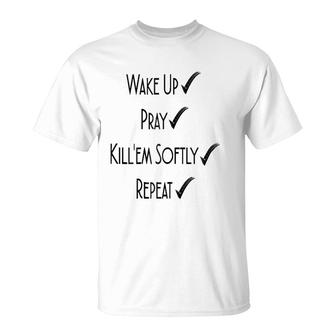 Wake Up Pray Kill'em Softly Repeat T-Shirt | Mazezy