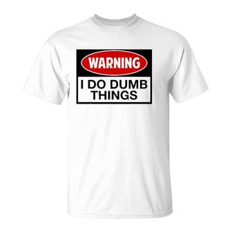 Warning I Do Dumb Things Sign T-Shirt | Mazezy