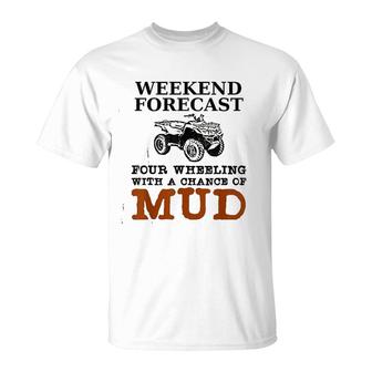 Weekend Forecast Four Wheeling Chance Of Mud Atv T-Shirt | Mazezy UK