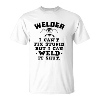 Welder I Can't Fix Stupid But I Can Weld It Shut T-Shirt | Mazezy UK