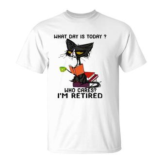 What Day Is Today Who Cares I'm Retired Funny Cat T-Shirt | Mazezy