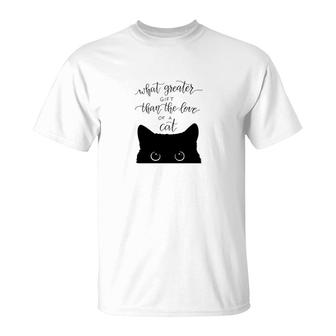 What Greater Gift Than The Love Of A Cat T-Shirt