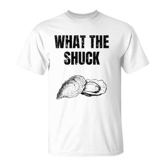 What The Shuck Funny Oyster Shuckingraw Bar Tee T-Shirt | Mazezy