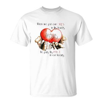 When We Put Cares In His Hands Jesus He Put His Peace In Our Hearts Christian T-Shirt | Mazezy
