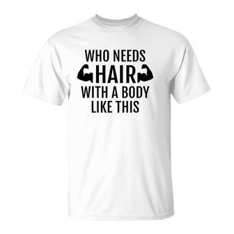 Who Needs Hair With A Body Like This Dad Father's Day T-Shirt | Mazezy