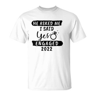 Womens He Asked Me I Said Yes Engaged 2022 Couple Engagement T-Shirt | Mazezy