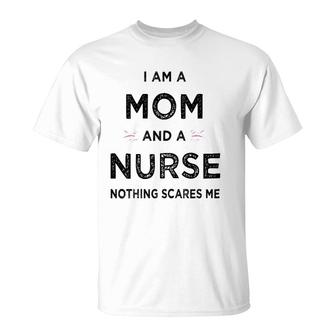 Womens I Am A Mom And A Nurse Nothing Scares Me - Gift For Nurse T-Shirt | Mazezy