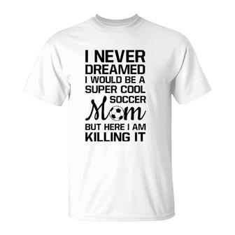 Womens Never Thought I'd Be Super Cool Soccer Mom Sports T-Shirt | Mazezy