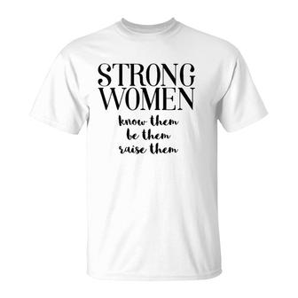 Womens Strong Women May We Know Them Be Them And Raise Them T-Shirt | Mazezy