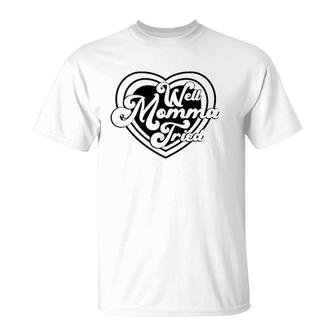 Womens Well Momma Tried Heart Mother's Day Mom Gift T-Shirt | Mazezy