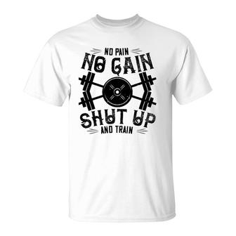 Workout Funny Gift - No Pain No Gain Shut Up And Train T-Shirt | Mazezy
