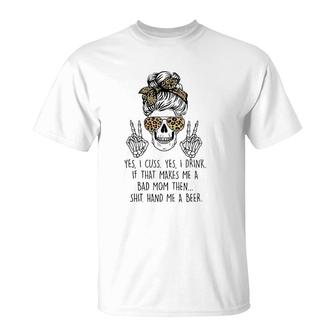 Yes I Cuss Yes I Drink If That Makes Me Bad Mom Mother's Day T-Shirt | Mazezy