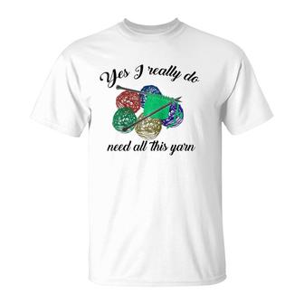 Yes I Really Do Need All This Yarn Handcrafts Gift T-Shirt | Mazezy