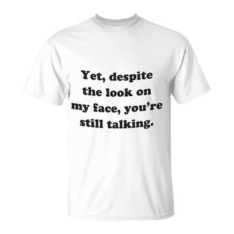 Yet Despite The Look On My Face T-Shirt | Mazezy