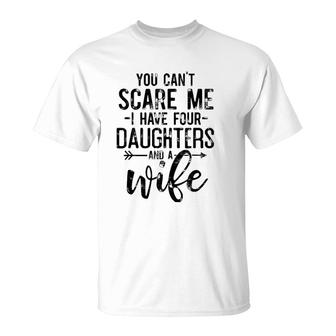 You Can't Scare Me I Have 4 Daughters And A Wife Funny Dad T-Shirt | Mazezy